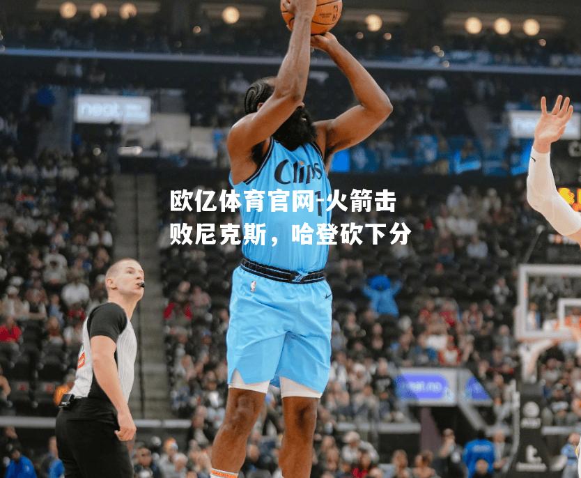 火箭击败尼克斯，哈登砍下分