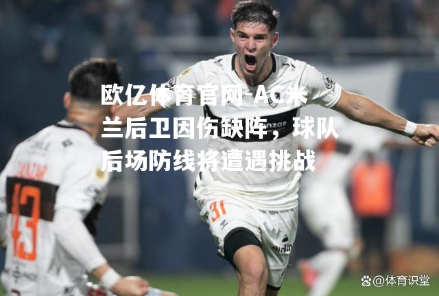 AC米兰后卫因伤缺阵，球队后场防线将遭遇挑战