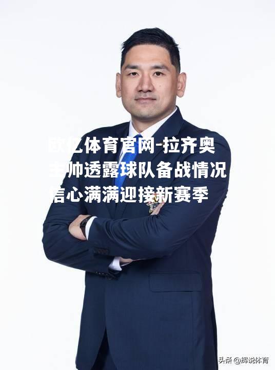 拉齐奥主帅透露球队备战情况信心满满迎接新赛季