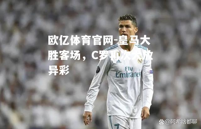 皇马大胜客场，C罗再次大放异彩