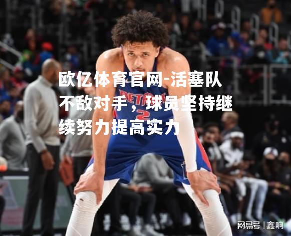 活塞队不敌对手，球员坚持继续努力提高实力