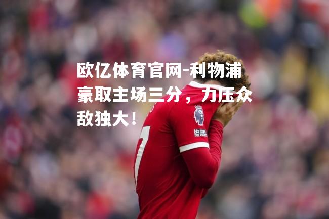 利物浦豪取主场三分，力压众敌独大！