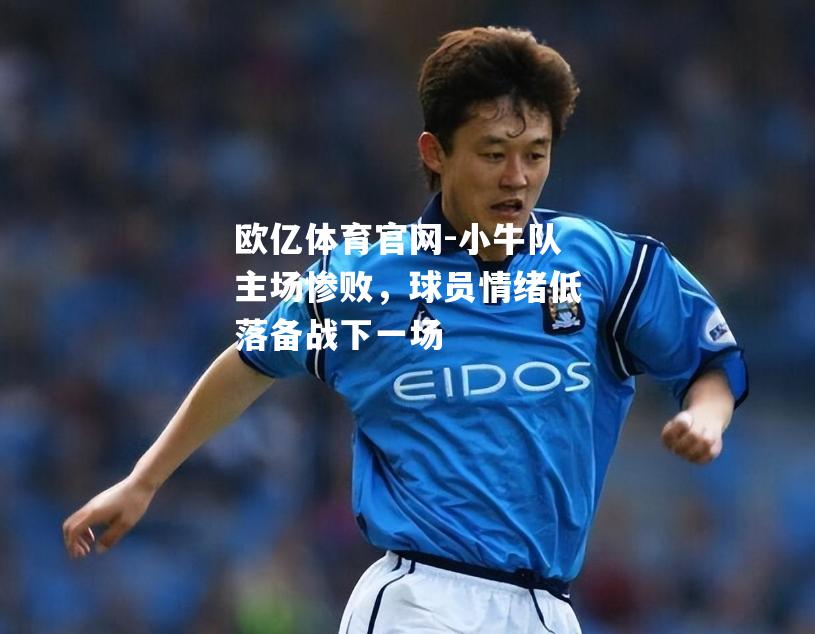 小牛队主场惨败，球员情绪低落备战下一场