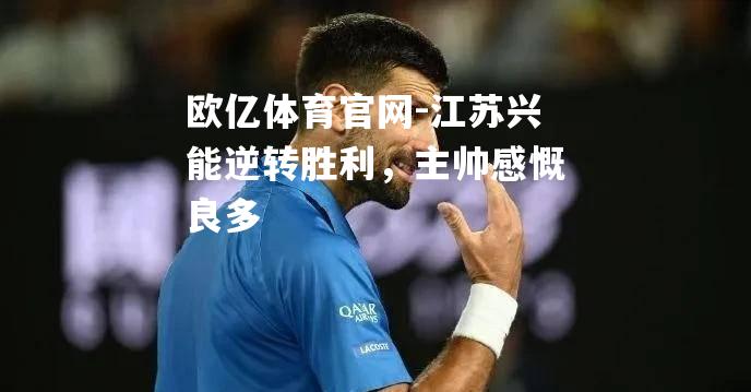 江苏兴能逆转胜利，主帅感慨良多