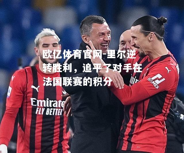 里尔逆转胜利，追平了对手在法国联赛的积分