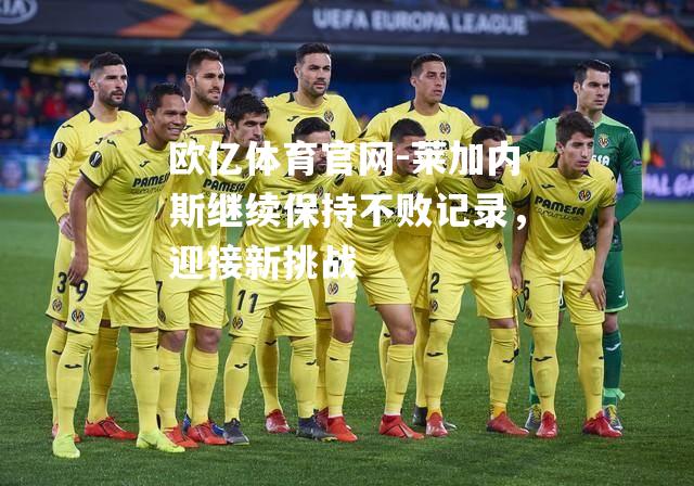 莱加内斯继续保持不败记录，迎接新挑战